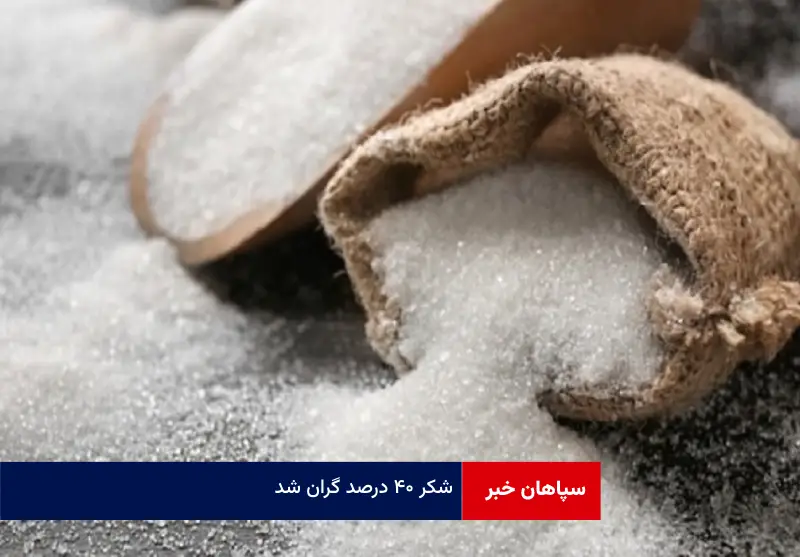 شکر ۴۰ درصد گران شد