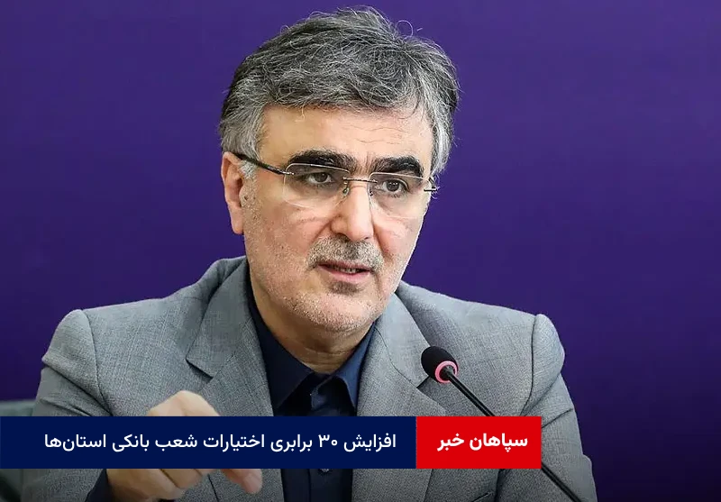 افزایش ۳۰ برابری اختیارات شعب بانکی استان‌ها