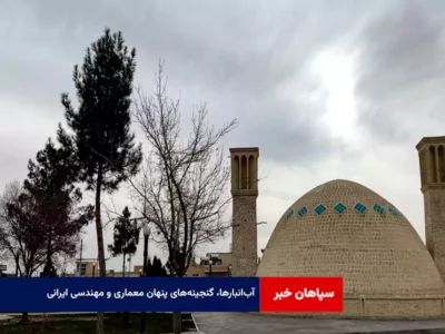 آب‌انبارها، گنجینه‌های پنهان معماری و مهندسی ایرانی