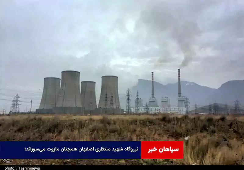 نیروگاه شهید منتظری اصفهان همچنان مازوت می‌سوزاند؛