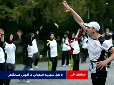 ۱۰ هزار شهروند اصفهانی در آغوش صبحگاهی