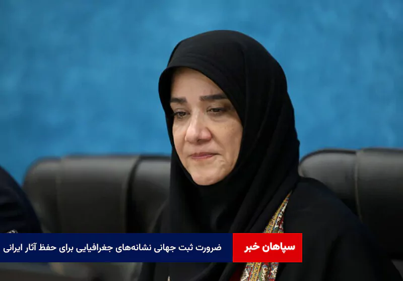 ضرورت ثبت جهانی نشانه‌های جغرافیایی برای حفظ آثار ایرانی