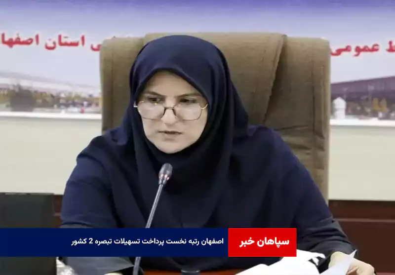 اصفهان رتبه نخست پرداخت تسهیلات تبصره ۲ کشور