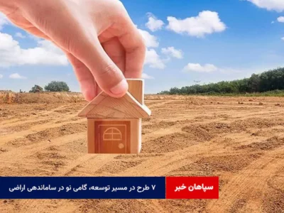 ۷ طرح در مسیر توسعه، گامی نو در ساماندهی اراضی