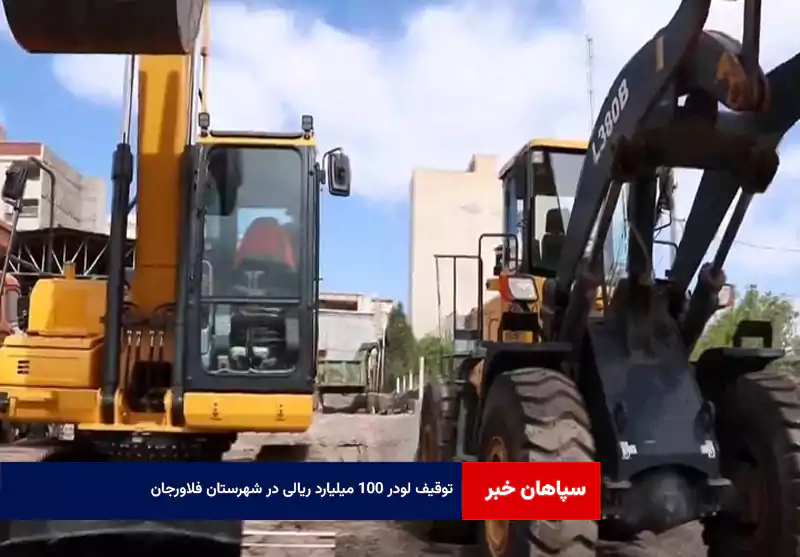 توقیف لودر ۱۰۰ میلیارد ریالی در شهرستان فلاورجان