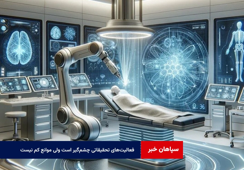 فعالیت‌های تحقیقاتی چشم‌گیر است ولی موانع کم نیست