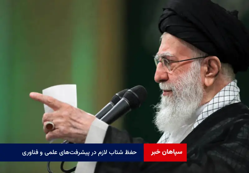 پیگیری یکی از هفت تکلیف راهبردی رهبری ؛ «حفظ شتاب لازم در پیشرفت‌های علمی و فناوری»