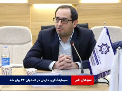 سرمایه‌گذاری خارجی در اصفهان ۲۴ برابر شد