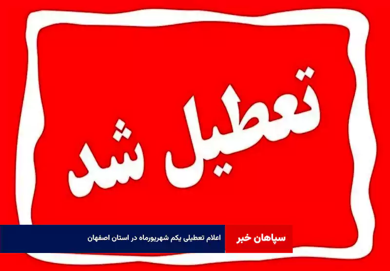 اعلام تعطیلی یکم شهریورماه در استان اصفهان
