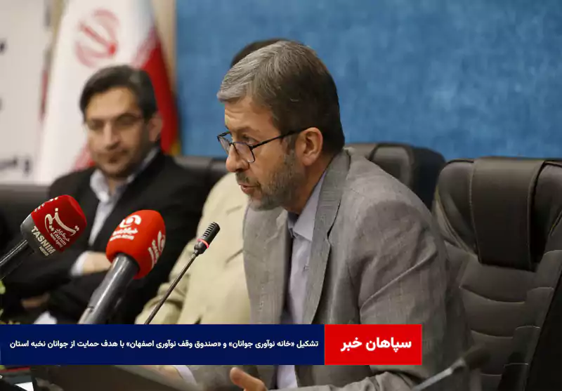 تشکیل «خانه نوآوری جوانان» و «صندوق وقف نوآوری اصفهان» با هدف حمایت از جوانان نخبه استان