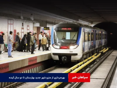 بهره‌برداری از مترو شهر جدید بهارستان تا دو سال آینده