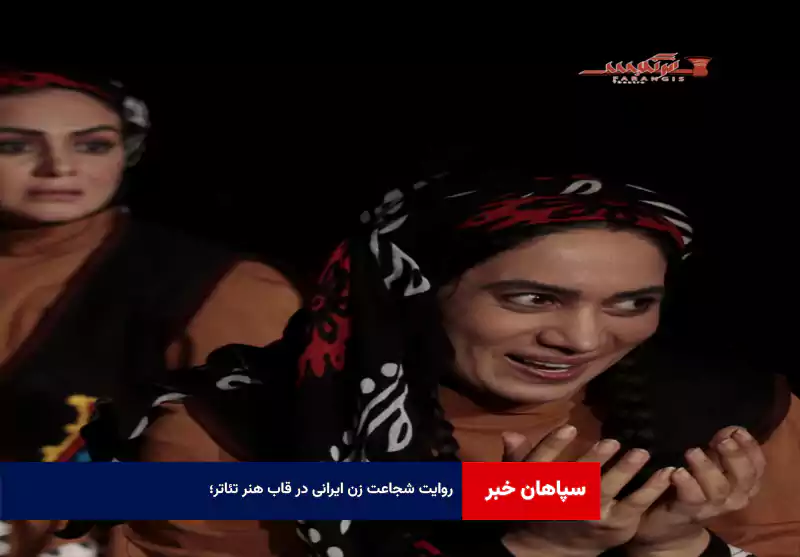 روایت شجاعت زن ایرانی در قاب هنر تئاتر؛