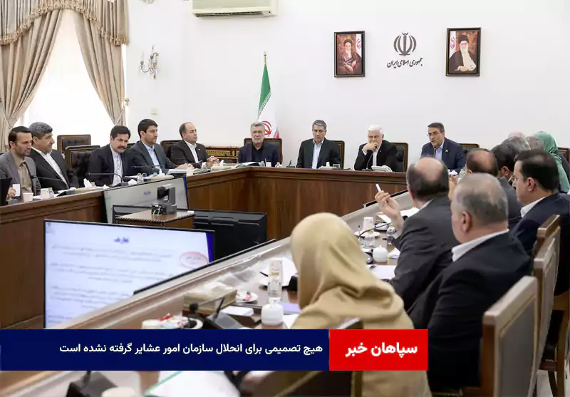 هیچ تصمیمی برای انحلال سازمان امور عشایر گرفته نشده است