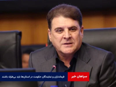 فرمانداران و نمایندگان حکومت در استانها باید بیطرف باشند