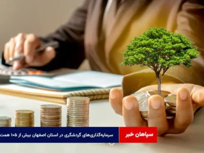 سرمایه‌گذاری‌های گردشگری در استان اصفهان بیش از ۱۰۵ همت