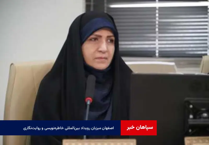 اصفهان میزبان رویداد بین‌المللی خاطره‌نویسی و روایت‌نگاری 