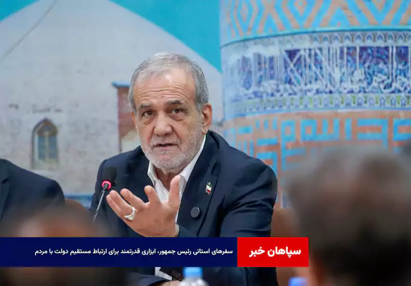 سفرهای استانی رئیس جمهور، ابزاری قدرتمند برای ارتباط مستقیم دولت با مردم