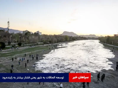 توسعه الحاقات به شهر یعنی فشار بیشتر به زایندهرود
