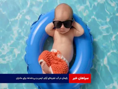 زایمان در آب تجربه‌ای آرام، ایمن و بی‌دغدغه برای مادران