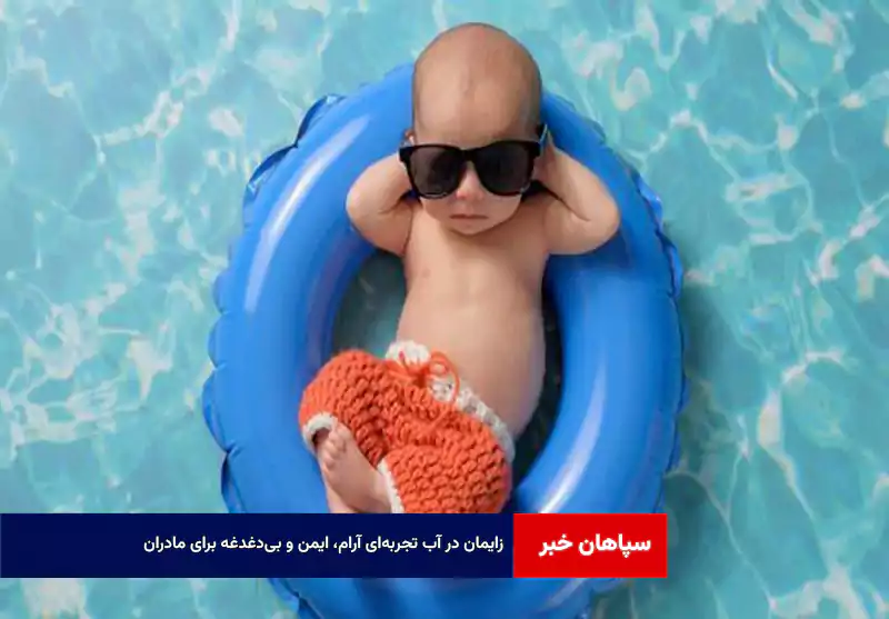زایمان در آب تجربه‌ای آرام، ایمن و بی‌دغدغه برای مادران