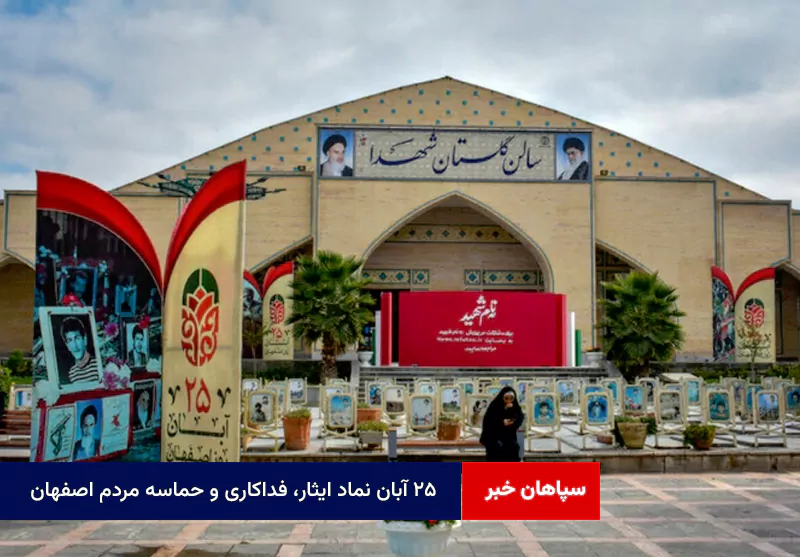 ۲۵ آبان نماد ایثار، فداکاری و حماسه مردم اصفهان