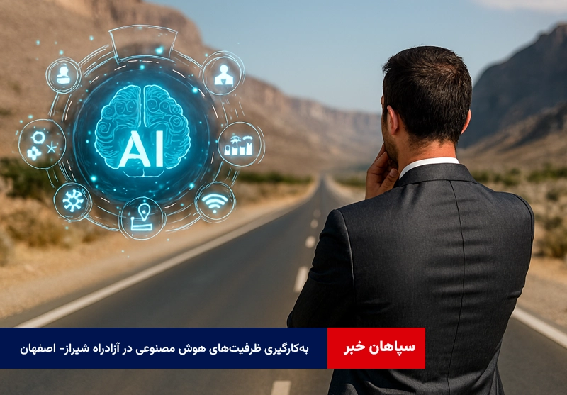 بهکارگیری ظرفیتهای هوش مصنوعی در آزادراه شیراز- اصفهان