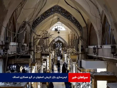 ایمنسازی بازار تاریخی اصفهان در گرو همکاری اصناف