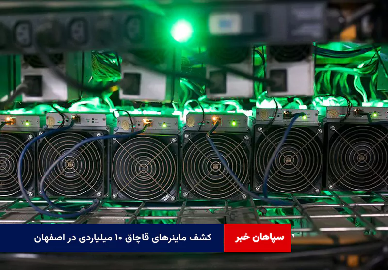 کشف ماینرهای قاچاق ۱۰ میلیاردی در اصفهان