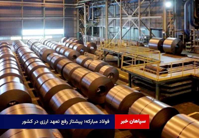 فولاد مبارکه؛ پیشتاز رفع تعهد ارزی در کشور