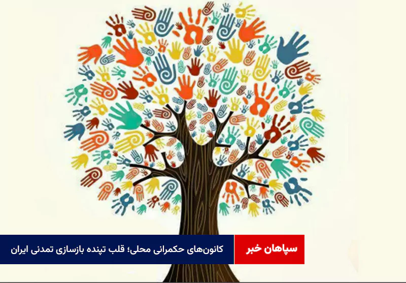 کانون‌های حکمرانی محلی؛ قلب تپنده بازسازی تمدنی ایران