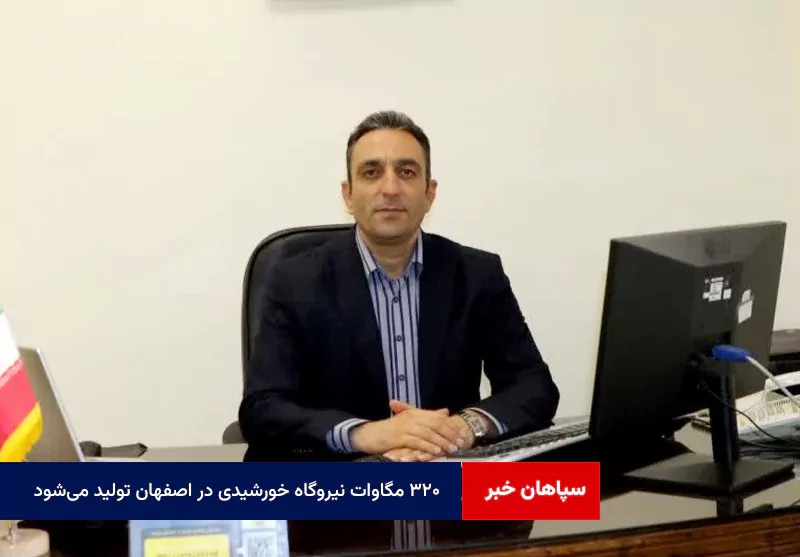 ۳۲۰ مگاوات نیروگاه خورشیدی در اصفهان تولید می‌شود