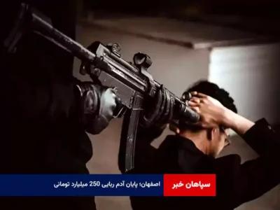 اصفهان؛ پایان آدم ربایی ۲۵۰ میلیارد تومانی!