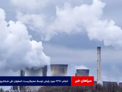 انجام ۲۷۰ مورد پایش توسط محیط‌زیست اصفهان طی شبانه‌روز