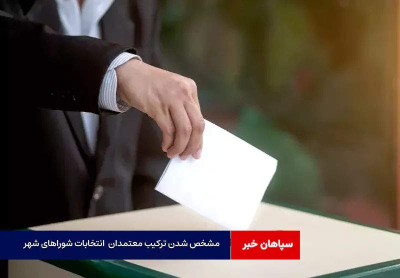 مشخص شدن ترکیب معتمدان هیات اجرایی انتخابات شوراهای شهر
