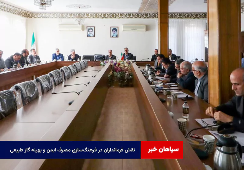 نقش فرمانداران در فرهنگسازی مصرف ایمن و بهینه گاز طبیعی