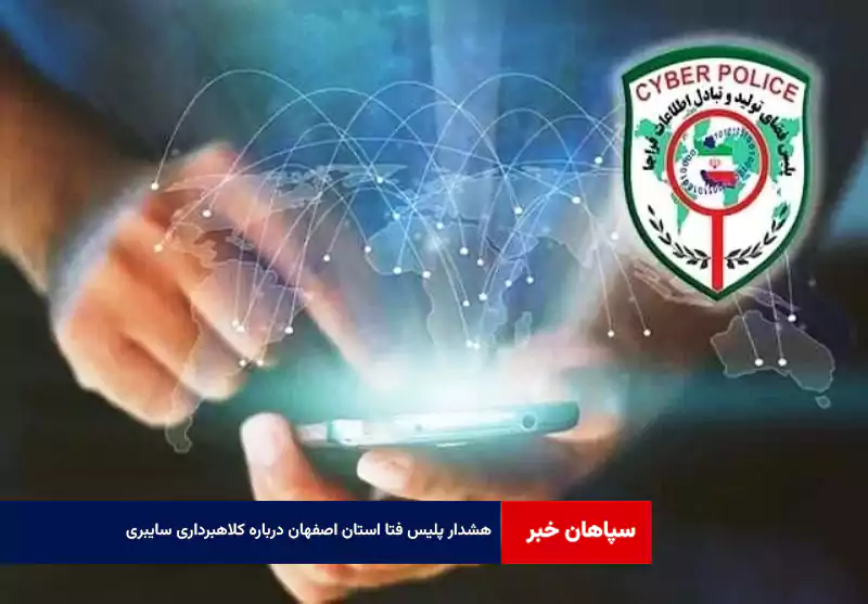 هشدار پلیس فتا استان اصفهان درباره کلاهبرداری سایبری