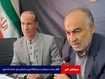 قفل جذب سرمایه و سرمایه‌گذاری در لنجان باید شکسته شود