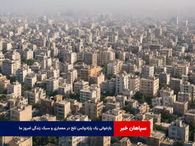 بازخوانی یک پارادوکس تلخ در معماری و سبک زندگی امروز ما