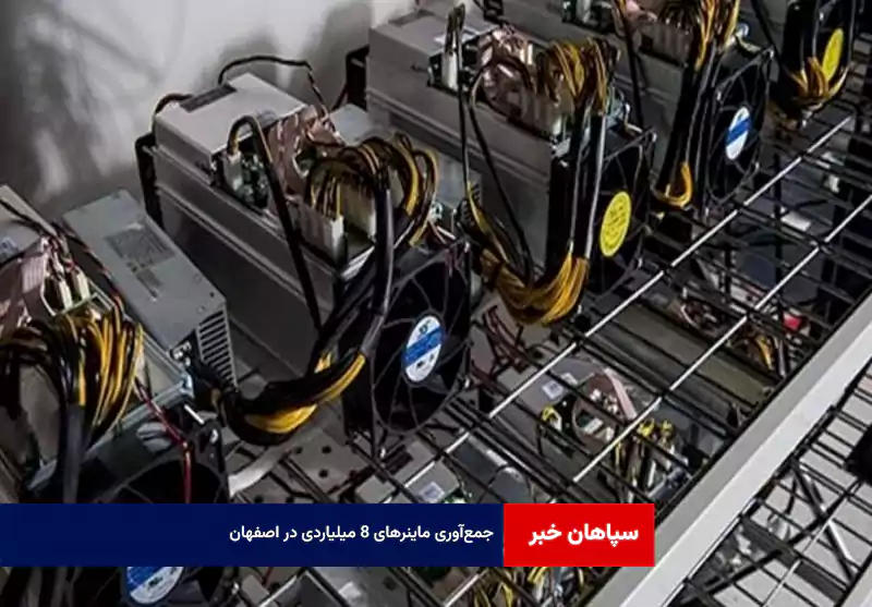 جمع‌آوری ماینرهای ۸ میلیاردی در اصفهان