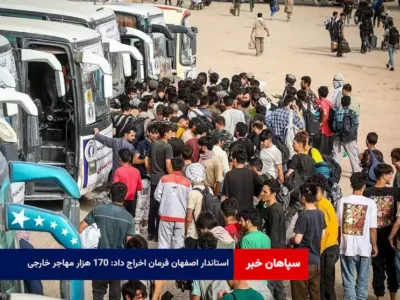 استاندار اصفهان فرمان اخراج داد: ۱۷۰ هزار مهاجر خارجی