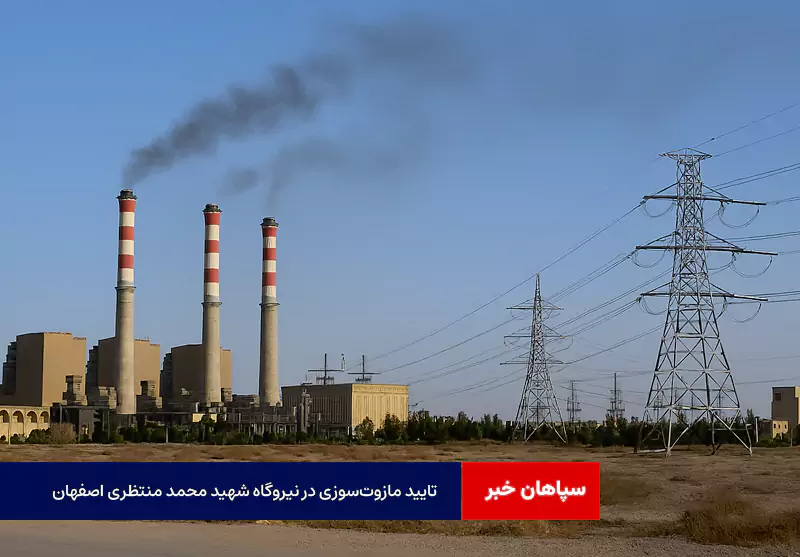تایید مازوتسوزی در نیروگاه شهید محمد منتظری اصفهان