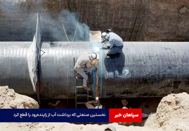 نخستین صنعتی که برداشت آب از زایندهرود را قطع کرد