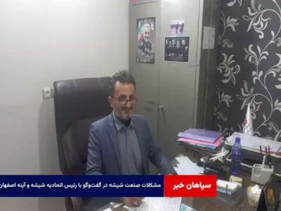 مشکلات صنعت شیشه در گفت‌وگو با رئیس اتحادیه شیشه و آینه اصفهان