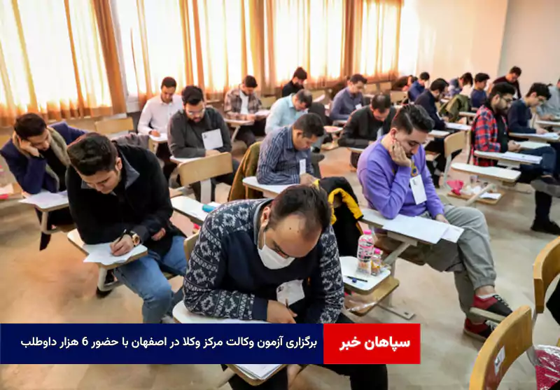 برگزاری آزمون وکالت مرکز وکلا در اصفهان با حضور ۶ هزار داوطلب