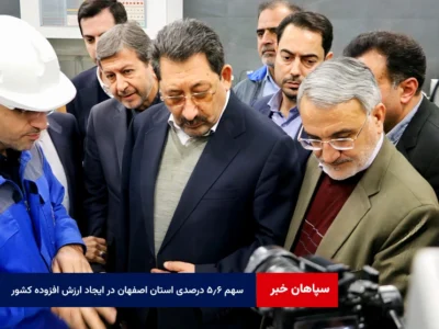 سهم ۵.۶ درصدی استان اصفهان در ایجاد ارزش افزوده کشور