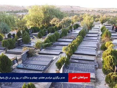 عدم برگزاری مراسم هفتم، چهلم و سالگرد در روز پدر در باغ رضوان اصفهان