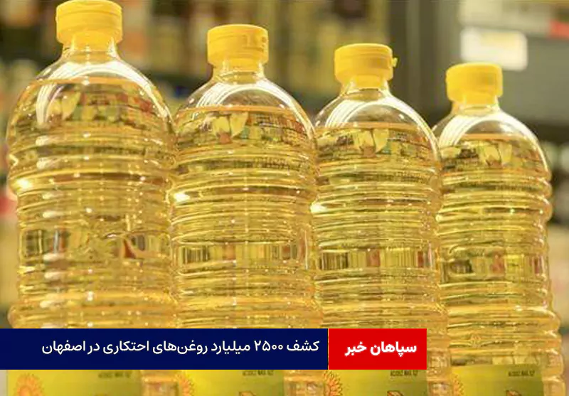 کشف ۲۵۰۰ میلیارد روغنهای احتکاری در اصفهان
