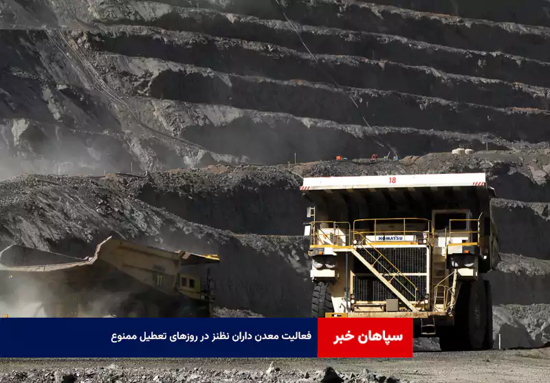 فعالیت معدن داران نظنز در روزهای تعطیل ممنوع!