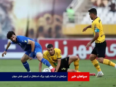 سپاهان در آستانه رکورد بزرگ، استقلال در آزمون نقش جهان