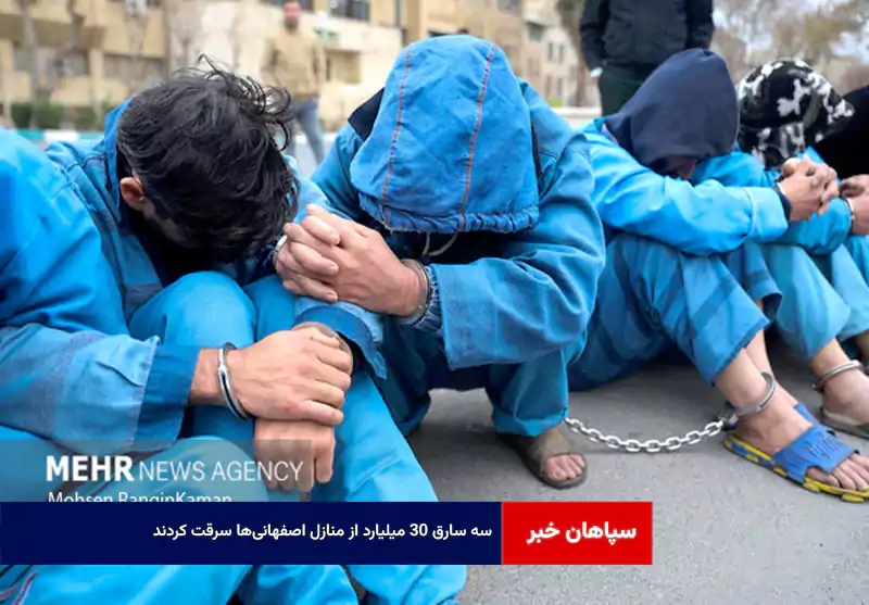 ۳ سارق ۳۰ میلیارد از منازل اصفهانی‌ها سرقت کردند